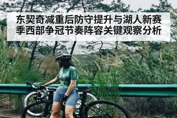 东契奇减重后防守提升与湖人新赛季西部争冠节奏阵容关键观察分析